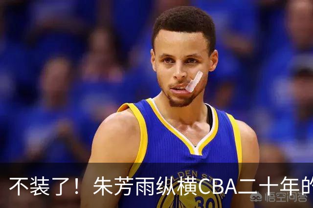 不装了！朱芳雨纵横CBA二十年的秘密，就藏在这四招绝技里